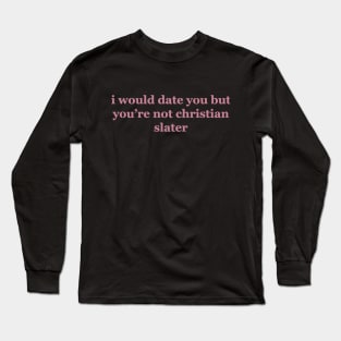 I Would Date You But You're Not Christian Slater Long Sleeve T-Shirt